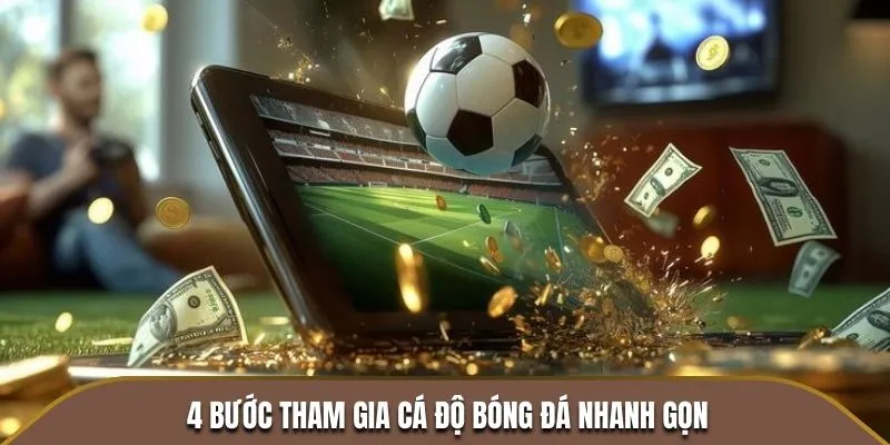 4 bước tham gia cá độ bóng đá nhanh gọn